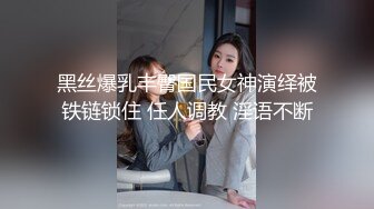 黑丝爆乳丰臀国民女神演绎被铁链锁住 任人调教 淫语不断