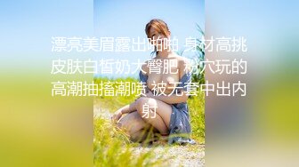 娇弱嗲音极品清纯嫩妹已经沦为金主【CK学生妹】的圈养小母狗，淫字各种道具玩够了就啪啪，母狗属性拉满