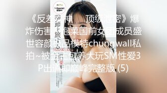 《反差女神☀️顶级泄密》爆炸伤害！泡菜国前女团成员盛世容颜极品模特chungwall私拍~被金主包养大玩SM性爱3P出道即巅峰完整版 (5)