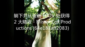 躺下并从爸爸 FPOV 处获得 2 大精液 - Mister Cox Productions (64e183aff2083)