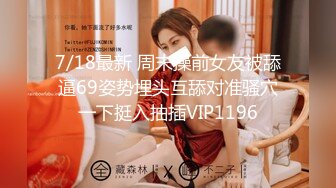 7/18最新 周末操前女友被舔逼69姿势埋头互舔对准骚穴一下挺入抽插VIP1196