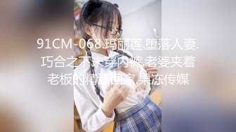 91CM-068.玛丽莲.堕落人妻.巧合之下未穿内裤.老婆夹着老板的精液回家.果冻传媒