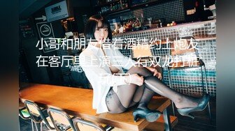 小哥和朋友借着酒精约上炮友在客厅里上演三人行双龙打桩玩(下) 