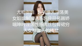 ✿尤物御姐✿超美爆乳淫荡美女姐姐制服诱惑玩极品名器娇喘呻吟淫荡性感肉丝包臀裙穷人女神富人的精盆