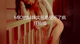 MIO的妹妹实在是受不了疯狂抽插