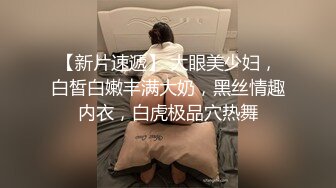 【新片速遞】 大眼美少妇，白皙白嫩丰满大奶，黑丝情趣内衣，白虎极品穴热舞