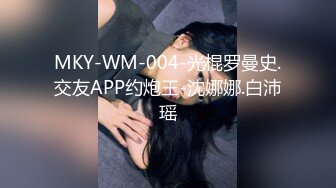 MKY-WM-004-光棍罗曼史.交友APP约炮王-沈娜娜.白沛瑶