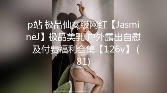 p站 极品仙女级网红【JasmineJ】极品美乳 户外露出自慰  及付费福利合集【126v】 (81)