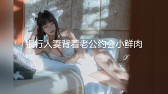 【高端美女猎手】金先生 约啪极品医院院长95年的女儿 温柔似水胯下淫奴 一沓钞票边数边后入 公狗腰狂肏宫口激射小嘴