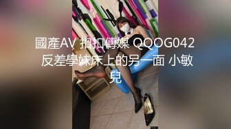 國產AV 扣扣傳媒 QQOG042 反差學妹床上的另一面 小敏兒