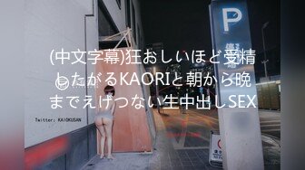 (中文字幕)狂おしいほど受精したがるKAORIと朝から晩までえげつない生中出しSEX