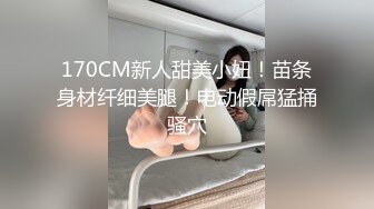 170CM新人甜美小妞！苗条身材纤细美腿！电动假屌猛捅骚穴