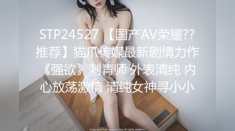 STP24527 【国产AV荣耀??推荐】猫爪传媒最新剧情力作《强欲》刺青师 外表清纯 内心放荡激情 清纯女神寻小小