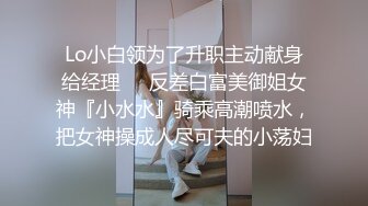 Lo小白领为了升职主动献身给经理❤️反差白富美御姐女神『小水水』骑乘高潮喷水，把女神操成人尽可夫的小荡妇