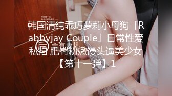 韩国清纯乖巧萝莉小母狗「Rabbyjay Couple」日常性爱私拍 肥臀粉嫩馒头逼美少女【第十一弹】1