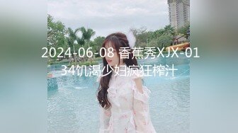  2024-06-08 香蕉秀XJX-0134饥渴少妇疯狂榨汁