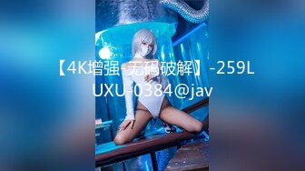 【4K增强-无码破解】-259LUXU-0384@jav