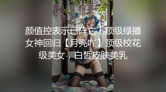 颜值控表示已阵亡！顶级绿播女神回归【月亮吖】顶级校花级美女，白皙皮肤美乳