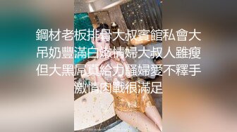 鋼材老板排骨大叔賓館私會大吊奶豐滿白嫩情婦大叔人雖瘦但大黑屌真給力騷婦愛不釋手激情肉戰很滿足