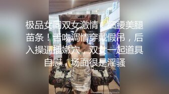 极品女同双女激情！细腰美腿苗条！舌吻调情穿戴假吊，后入操逼插嫩穴，双女一起道具自慰，场面很是淫骚