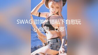 SWAG 甜美主播私下自慰玩小怪兽... Q娜