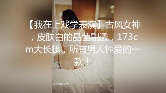 【我在上戏学表演】古风女神，皮肤白的晶莹剔透，173cm大长腿，所有男人钟爱的一款！