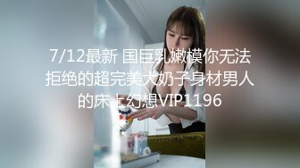 7/12最新 国巨乳嫩模你无法拒绝的超完美大奶子身材男人的床上幻想VIP1196