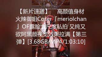 【新片速遞】  ✨高颜值身材火辣御姐Coser「meriolchan」OF露脸大尺度私拍 又纯又欲阿黑颜视觉效果拉满【第三弹】[3.68GB/MP4/1:03:10]