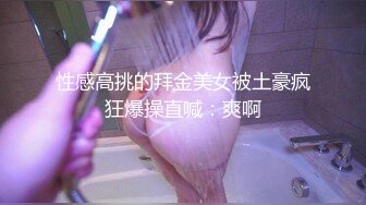 美女集中营〖群女战火〗屌丝男兴致怏然每个房间的女孩都操一回 雨露均沾谁也不吃亏 第二个粉穴不错 高清源码录制