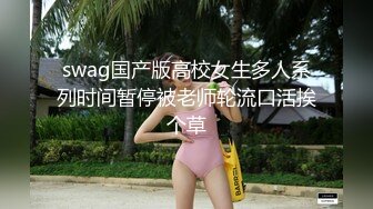 swag国产版高校女生多人系列时间暂停被老师轮流口活挨个草