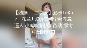 【劲爆❤️二次元】浵卡ToKar✨ 布兰儿Cos三点全露淫息逼人 小嘴吮茎精汁欲动 爆肏中出鲜嫩白