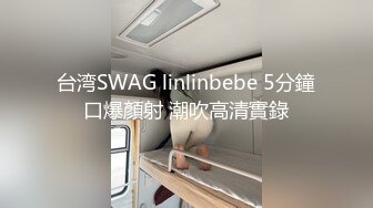 台湾SWAG linlinbebe 5分鐘口爆顏射 潮吹高清實錄