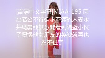 [高清中文字幕]MIAA-195 因為老公不行欲求不滿的人妻永井瑪麗亞無意間看到隔壁小伙子爆操他女朋友的英姿就再也忍不住了