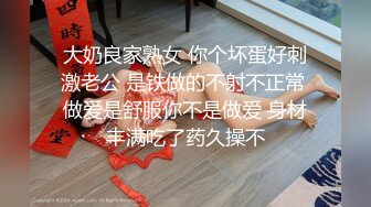 性感大屌TS美妖涵涵 鸡巴被炮友操到软绵绵，酒店激情酣畅淋漓 淫荡地呻吟声充斥房间，小妮子要榨干炮友！