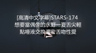 [高清中文字幕]STARS-174 想要當偶像的永野一夏舌尖輕點唾液交換濃密舌吻性愛