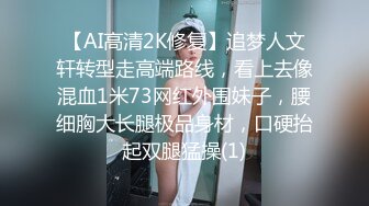 【AI高清2K修复】追梦人文轩转型走高端路线，看上去像混血1米73网红外围妹子，腰细胸大长腿极品身材，口硬抬起双腿猛操(1)