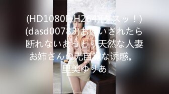 (HD1080P H264)(ダスッ！)(dasd00783)お愿いされたら断れないおっとり天然な人妻お姉さんの无自覚な诱惑。 里美ゆりあ