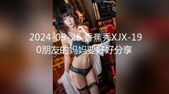  2024-09-26 香蕉秀XJX-190朋友的妈妈要好好分享