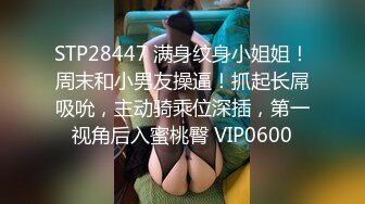 STP28447 满身纹身小姐姐！周末和小男友操逼！抓起长屌吸吮，主动骑乘位深插，第一视角后入蜜桃臀 VIP0600