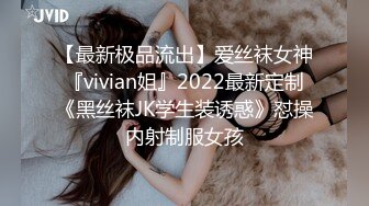 【最新极品流出】爱丝袜女神『vivian姐』2022最新定制《黑丝袜JK学生装诱惑》怼操内射制服女孩