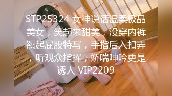 STP25324 女神说话温柔极品美女，笑起来甜美，没穿内裤翘起屁股特写，手指后入扣弄，听观众指挥，娇喘呻吟更是诱人 VIP2209