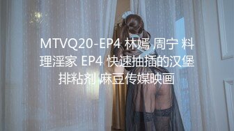 MTVQ20-EP4 林嫣 周宁 料理淫家 EP4 快速抽插的汉堡排粘剂 麻豆传媒映画