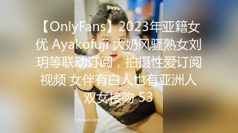 【OnlyFans】2023年亚籍女优 Ayakofuji 大奶风骚熟女刘玥等联动订阅，拍摄性爱订阅视频 女伴有白人也有亚洲人双女接吻 53