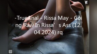 -TrueAnal - Rissa May - Going Raw In Rissa’s Ass (12.04.2024) rq