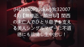 (HD1080P)(Joker)(fc3200743)【無修正・顔出し】関西の未亡人でひとり息子を支える美人シングルマザーに不道徳にも欲情し生中出し！