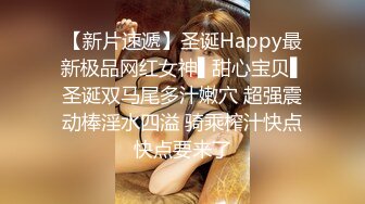 【新片速遞】圣诞Happy最新极品网红女神▌甜心宝贝▌圣诞双马尾多汁嫩穴 超强震动棒淫水四溢 骑乘榨汁快点快点要来了