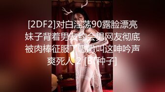 [2DF2]对白淫荡90露脸漂亮妹子背着男友约会男网友彻底被肉棒征服了嗷嗷叫这呻吟声爽死人 2 [BT种子]