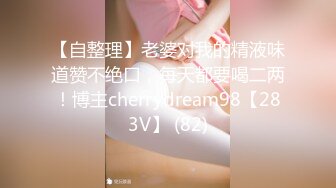 【自整理】老婆对我的精液味道赞不绝口，每天都要喝二两！博主cherrydream98【283V】 (82)