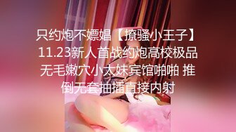 只约炮不嫖娼【撩骚小王子】11.23新人首战约炮高校极品无毛嫩穴小太妹宾馆啪啪 推倒无套抽插直接内射