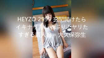 HEYZO 2999 玄関開けたらイキナリおしゃぶり！ヤリたすぎる素人娘 – 大久保弥生